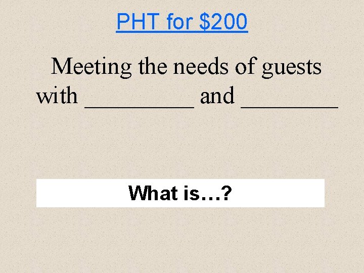 PHT for $200 Meeting the needs of guests with _____ and ____ What is…?