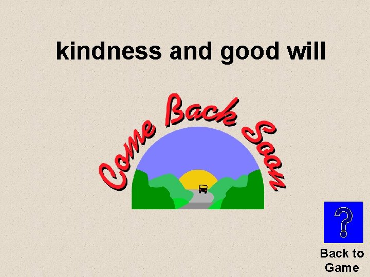 kindness and good will Back to Game 