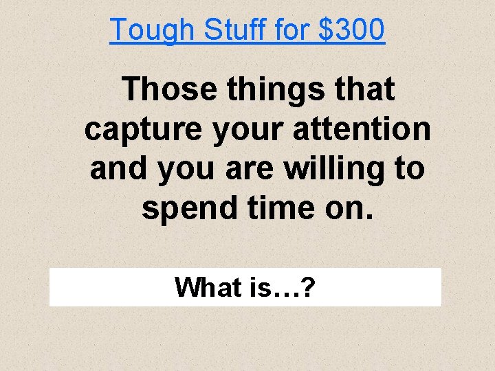 Tough Stuff for $300 Those things that capture your attention and you are willing