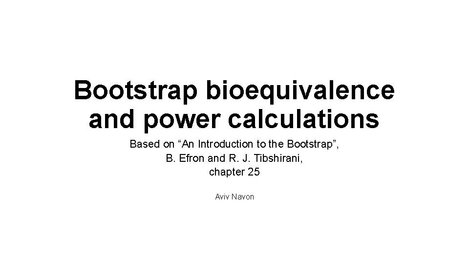 Bootstrap bioequivalence and power calculations Based on “An Introduction to the Bootstrap”, B. Efron