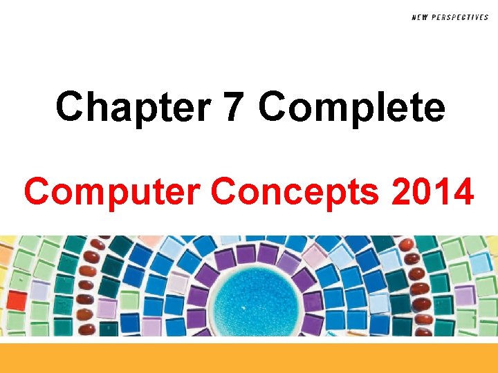 Chapter 7 Complete Computer Concepts 2014 