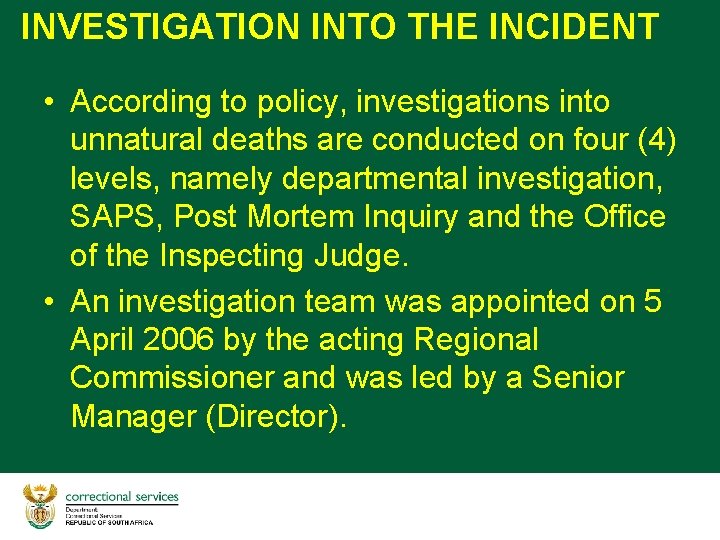 INVESTIGATION INTO THE INCIDENT • According to policy, investigations into unnatural deaths are conducted