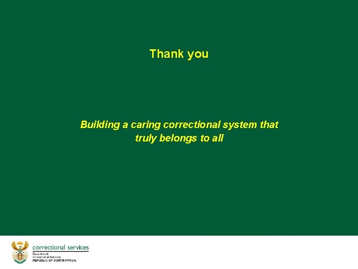 Thank you Building a caring correctional system that truly belongs to all 