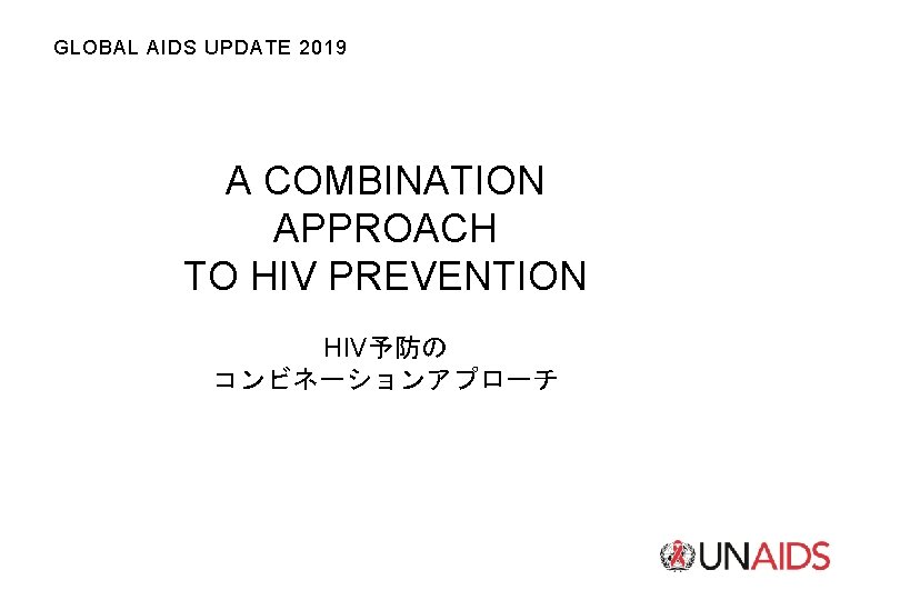 GLOBAL AIDS UPDATE 2019 A COMBINATION APPROACH TO HIV PREVENTION HIV予防の コンビネーションアプローチ 