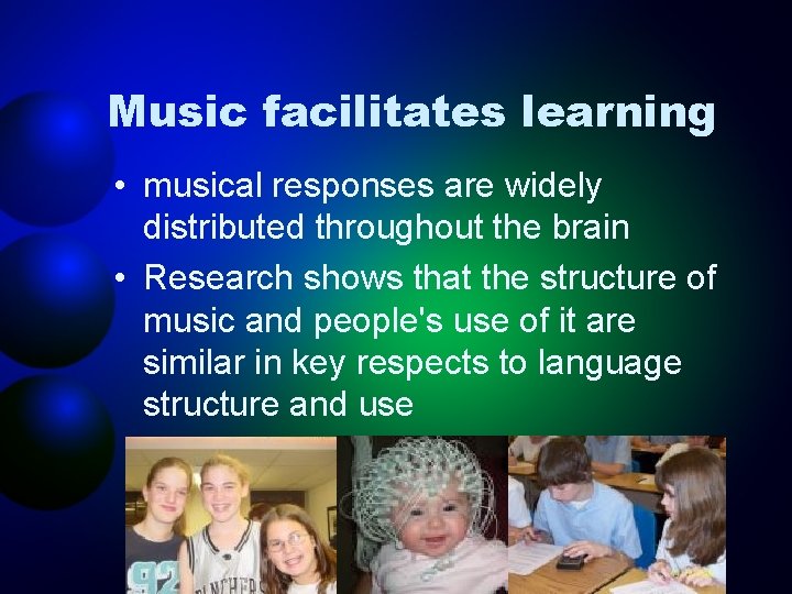 Music facilitates learning • musical responses are widely distributed throughout the brain • Research