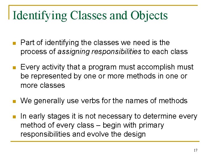 Identifying Classes and Objects n Part of identifying the classes we need is the