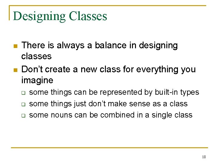 Designing Classes n n There is always a balance in designing classes Don’t create