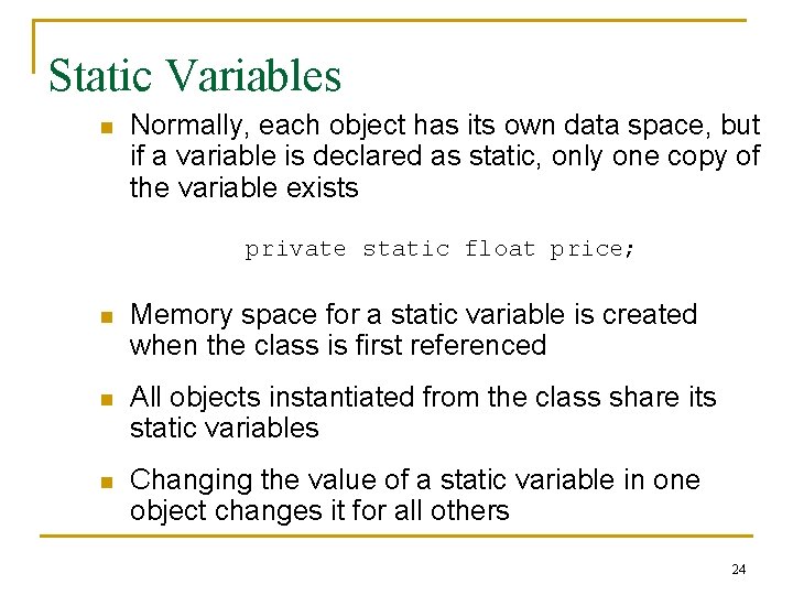 Static Variables n Normally, each object has its own data space, but if a