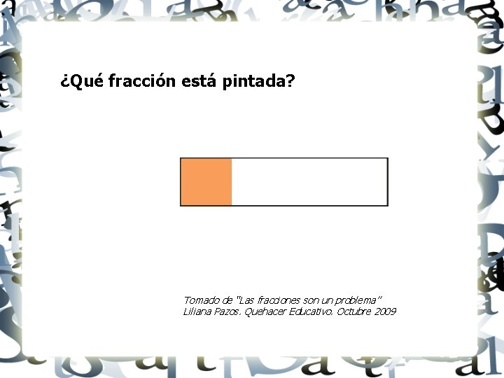 ¿Qué fracción está pintada? Tomado de “Las fracciones son un problema” Liliana Pazos. Quehacer