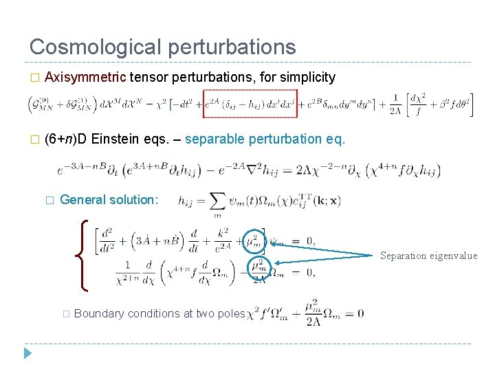 Cosmological perturbations � Axisymmetric tensor perturbations, for simplicity � (6+n)D Einstein eqs. – separable