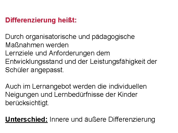 Differenzierung heißt: Durch organisatorische und pädagogische Maßnahmen werden Lernziele und Anforderungen dem Entwicklungsstand und