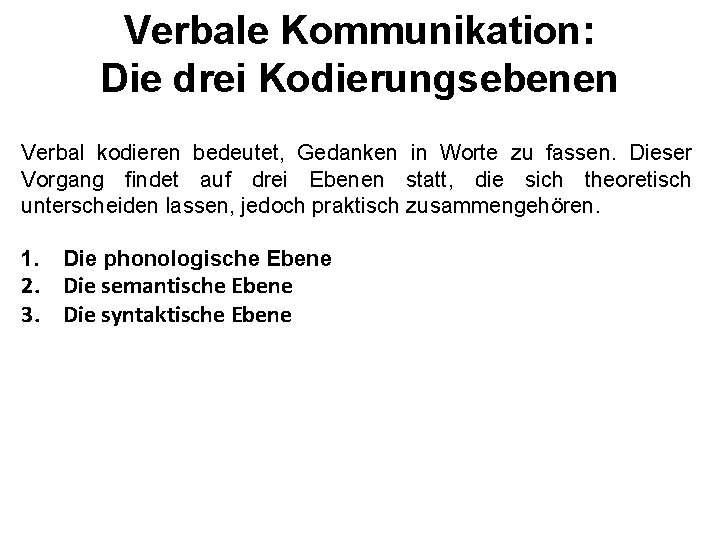 Verbale Kommunikation: Die drei Kodierungsebenen Verbal kodieren bedeutet, Gedanken in Worte zu fassen. Dieser