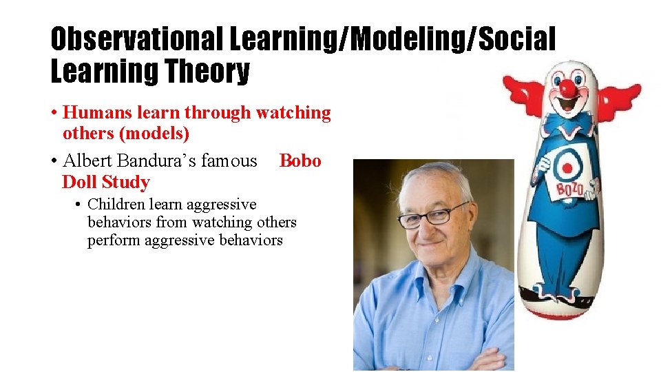 Observational Learning/Modeling/Social Learning Theory • Humans learn through watching others (models) • Albert Bandura’s