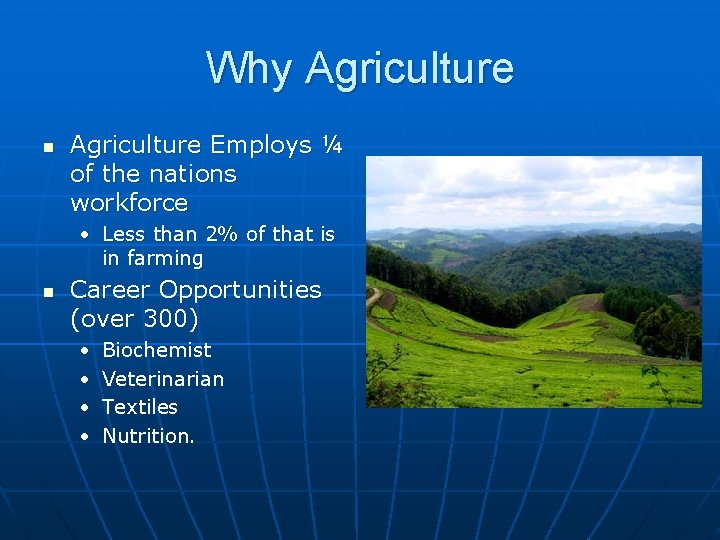 Why Agriculture n Agriculture Employs ¼ of the nations workforce • Less than 2%