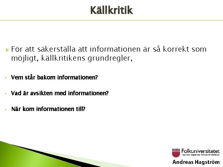 Källkritik Ø För att säkerställa att informationen är så korrekt som möjligt, källkritikens grundregler,