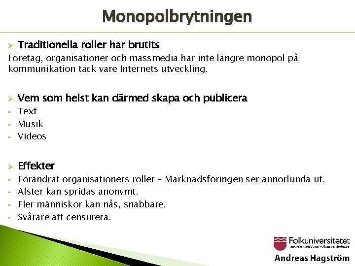 Monopolbrytningen Ø Traditionella roller har brutits Företag, organisationer och massmedia har inte längre monopol