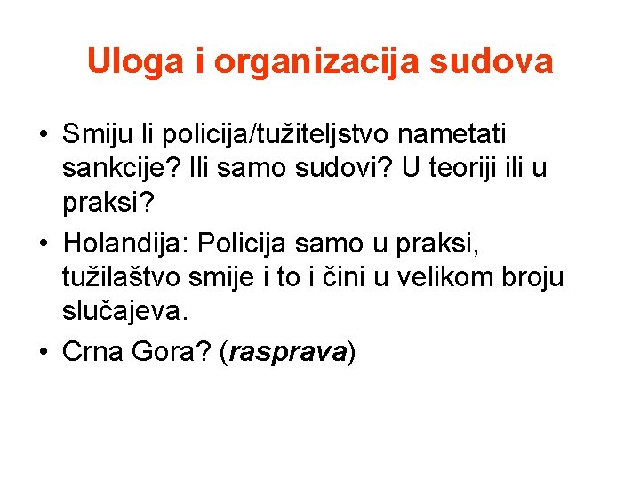 Uloga i organizacija sudova • Smiju li policija/tužiteljstvo nametati sankcije? Ili samo sudovi? U