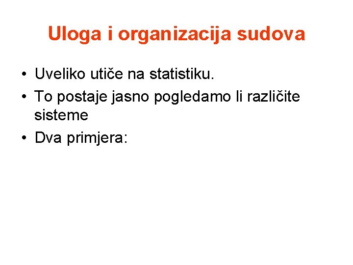 Uloga i organizacija sudova • Uveliko utiče na statistiku. • To postaje jasno pogledamo