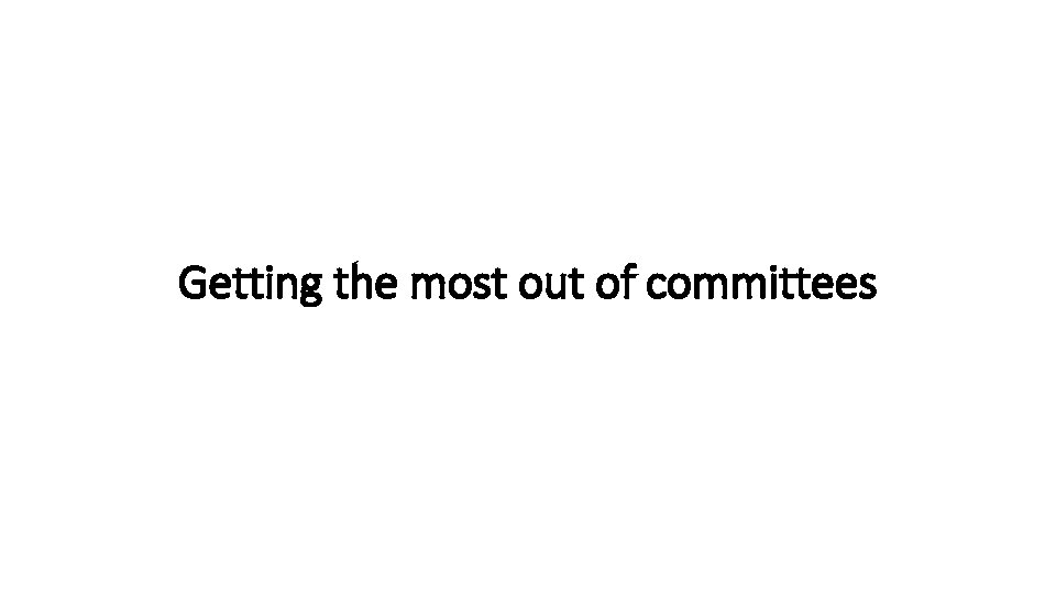 Getting the most out of committees 