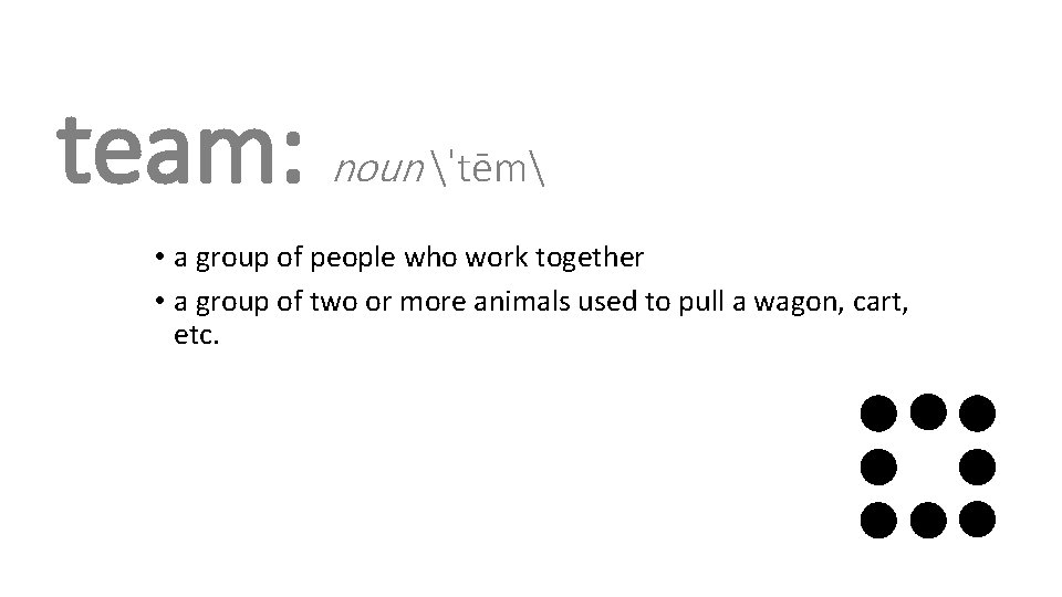 team: noun ˈtēm • a group of people who work together • a group