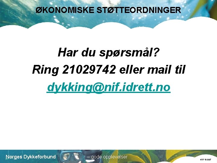 ØKONOMISKE STØTTEORDNINGER Har du spørsmål? Ring 21029742 eller mail til dykking@nif. idrett. no Norges