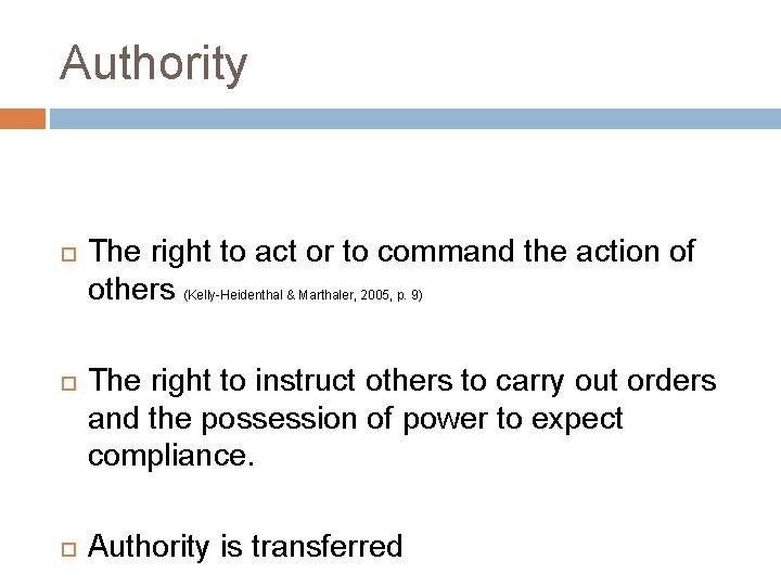 Authority The right to act or to command the action of others (Kelly-Heidenthal &