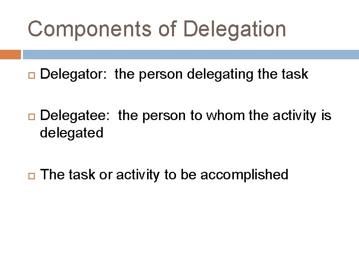 Components of Delegation Delegator: the person delegating the task Delegatee: the person to whom