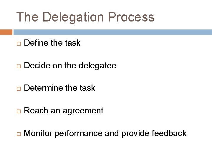 The Delegation Process Define the task Decide on the delegatee Determine the task Reach