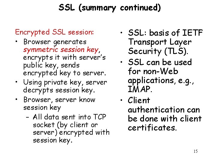 SSL (summary continued) Encrypted SSL session: • Browser generates symmetric session key, encrypts it