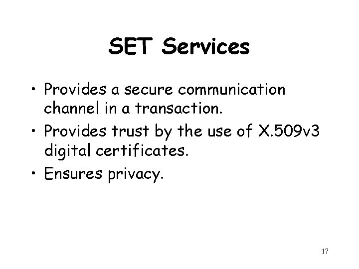 SET Services • Provides a secure communication channel in a transaction. • Provides trust
