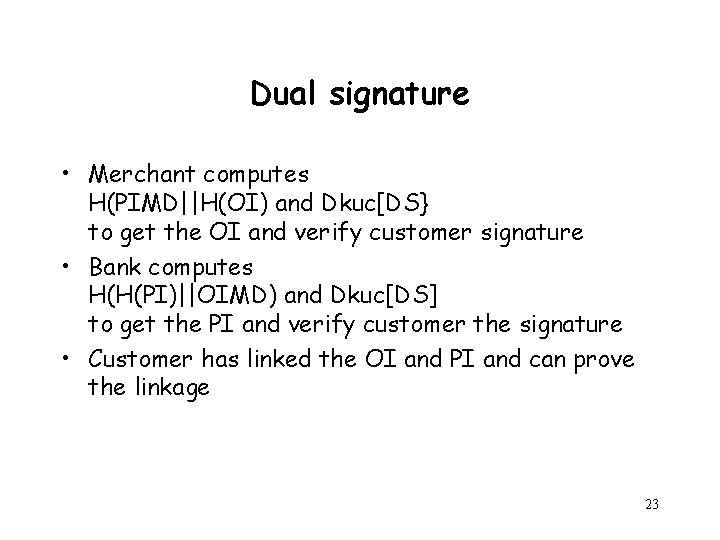 Dual signature • Merchant computes H(PIMD||H(OI) and Dkuc[DS} to get the OI and verify