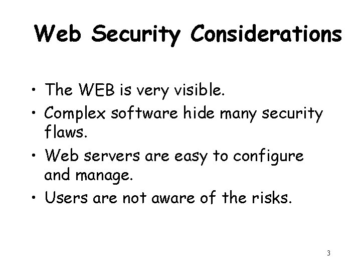 Web Security Considerations • The WEB is very visible. • Complex software hide many