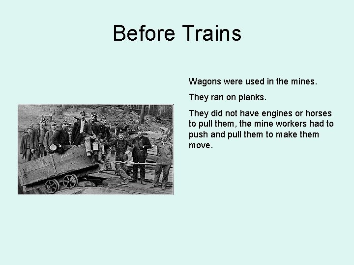 Before Trains Wagons were used in the mines. They ran on planks. They did