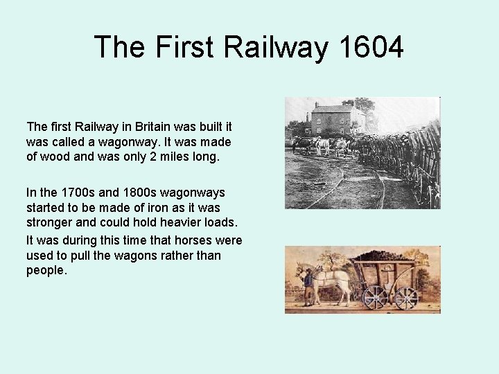 The First Railway 1604 The first Railway in Britain was built it was called