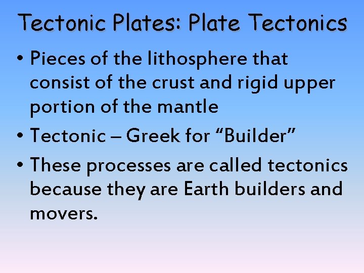 Tectonic Plates: Plate Tectonics • Pieces of the lithosphere that consist of the crust