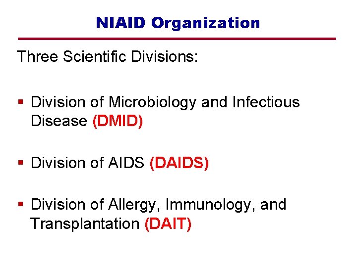 NIAID Organization Three Scientific Divisions: § Division of Microbiology and Infectious Disease (DMID) §