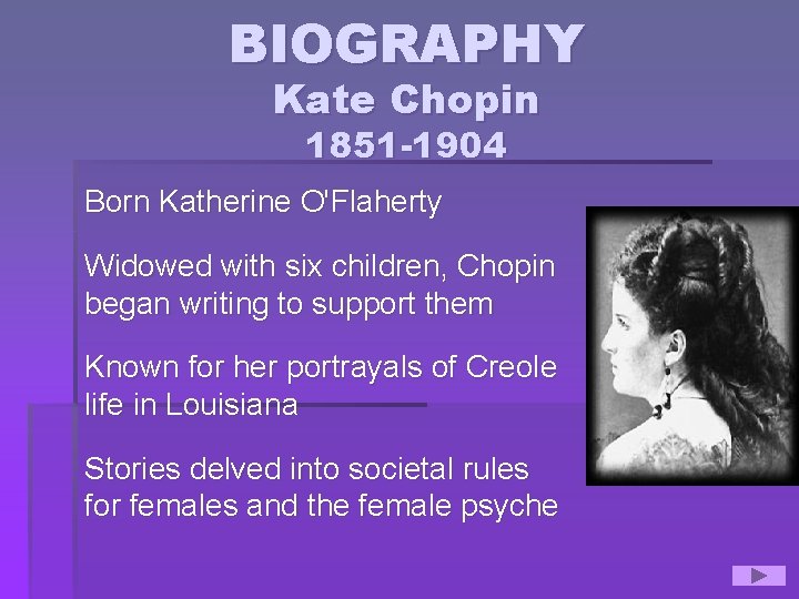 BIOGRAPHY Kate Chopin 1851 -1904 Born Katherine O'Flaherty Widowed with six children, Chopin began