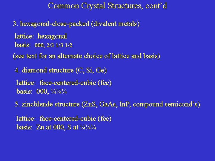 Common Crystal Structures, cont’d 3. hexagonal-close-packed (divalent metals) lattice: hexagonal basis: 000, 2/3 1/2 Common Crystal Structures, cont’d 3. hexagonal-close-packed (divalent metals) lattice: hexagonal basis: 000, 2/3 1/2