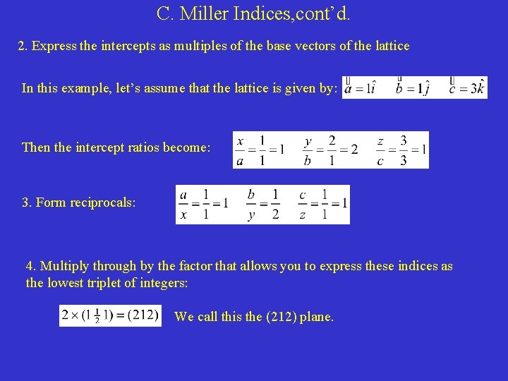 C. Miller Indices, cont’d. 2. Express the intercepts as multiples of the base vectors C. Miller Indices, cont’d. 2. Express the intercepts as multiples of the base vectors