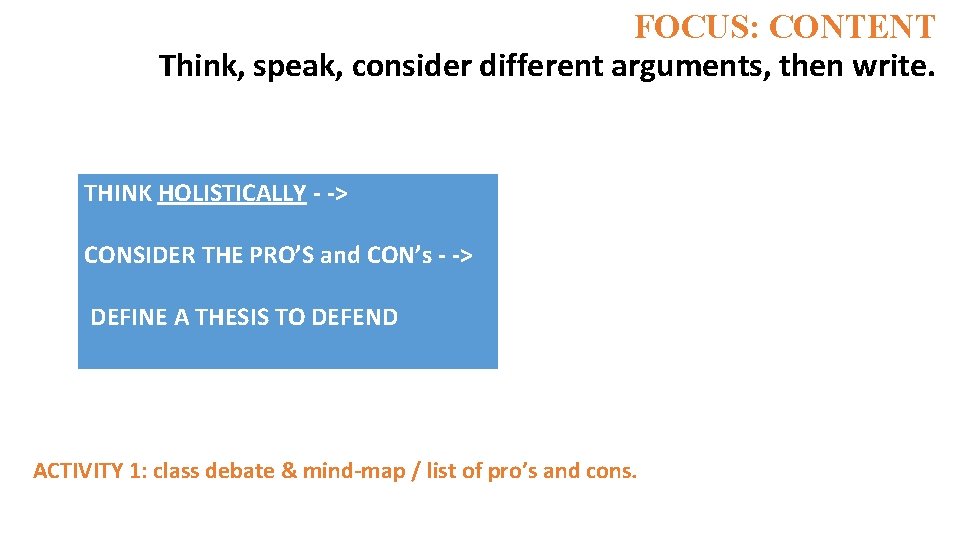 FOCUS: CONTENT Think, speak, consider different arguments, then write. THINK HOLISTICALLY - -> CONSIDER