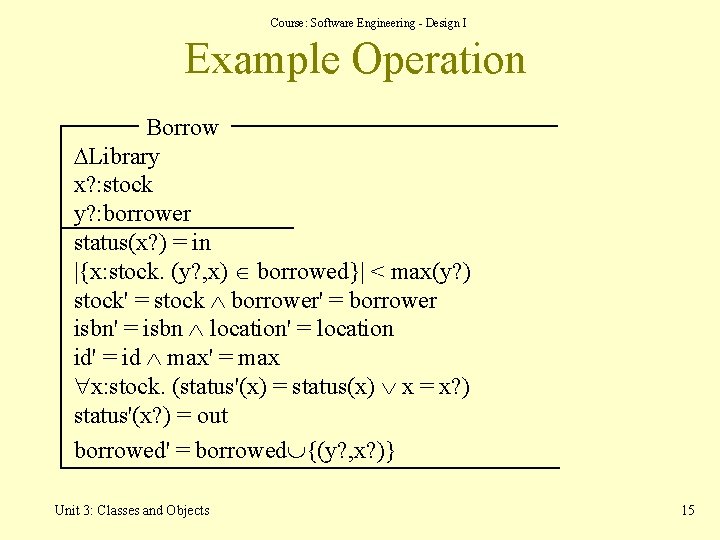 Course: Software Engineering - Design I Example Operation Borrow DLibrary x? : stock y? Course: Software Engineering - Design I Example Operation Borrow DLibrary x? : stock y?