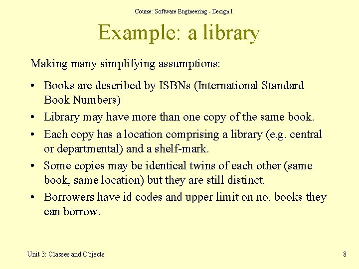 Course: Software Engineering - Design I Example: a library Making many simplifying assumptions: • Course: Software Engineering - Design I Example: a library Making many simplifying assumptions: •