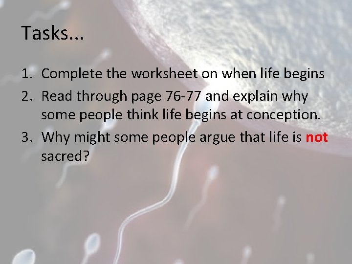 Tasks. . . 1. Complete the worksheet on when life begins 2. Read through
