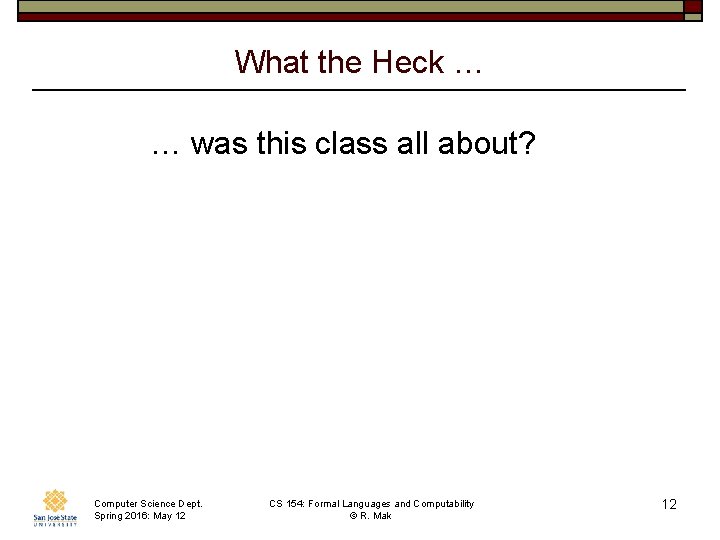 What the Heck … … was this class all about? Computer Science Dept. Spring