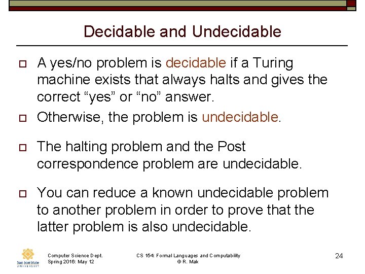 Decidable and Undecidable o o A yes/no problem is decidable if a Turing machine