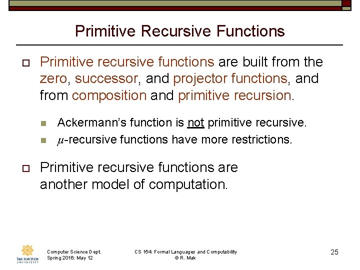 Primitive Recursive Functions o Primitive recursive functions are built from the zero, successor, and