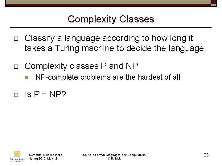 Complexity Classes o Classify a language according to how long it takes a Turing