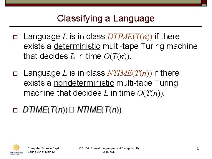 Classifying a Language o Language L is in class DTIME(T(n)) if there exists a