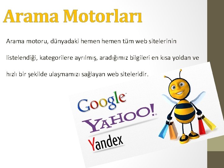 Arama Motorları Arama motoru, dünyadaki hemen tüm web sitelerinin listelendiği, kategorilere ayrılmış, aradığımız bilgileri