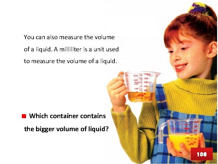 You can also measure the volume of a liquid. A milliliter is a unit